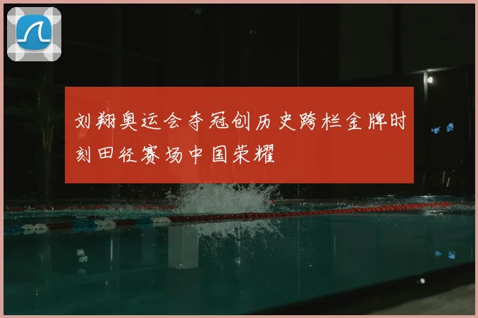 刘翔奥运会夺冠创历史跨栏金牌时刻田径赛场中国荣耀
