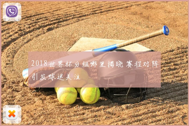 2018世界杯分组哪里揭晓 赛程对阵引发球迷关注